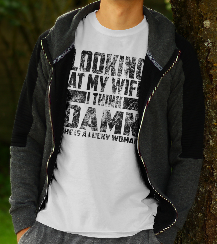Looking At My Wife I Think Damn She Is A Lucky Woman T-Shirt