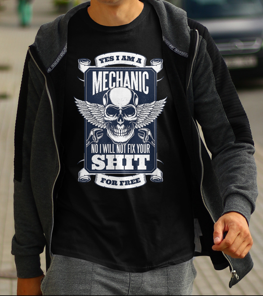 YES I AM A MECHANIC NO I WILL NOT FIX YOUR SHIT FOR FREE T-Shirt