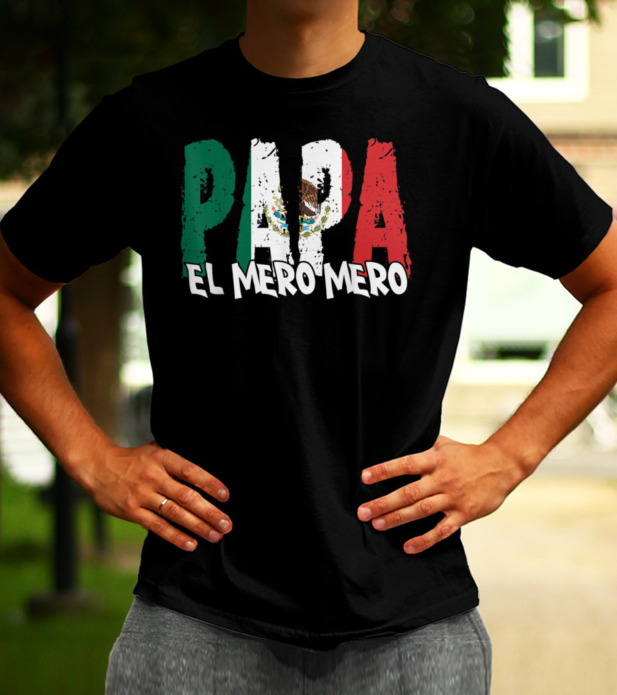 Papa El Mero Mero Mexican Flag Feliz Dia T-Shirt