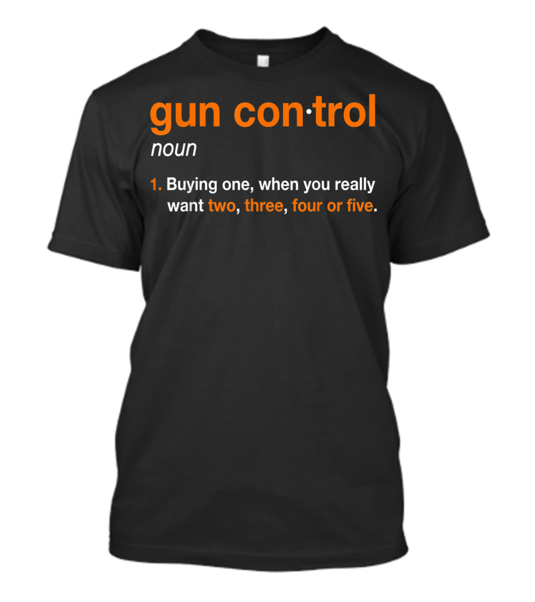 Mens Gun Control Definition Noun Buying One When You Really Want Two Three Four Five T-Shirt