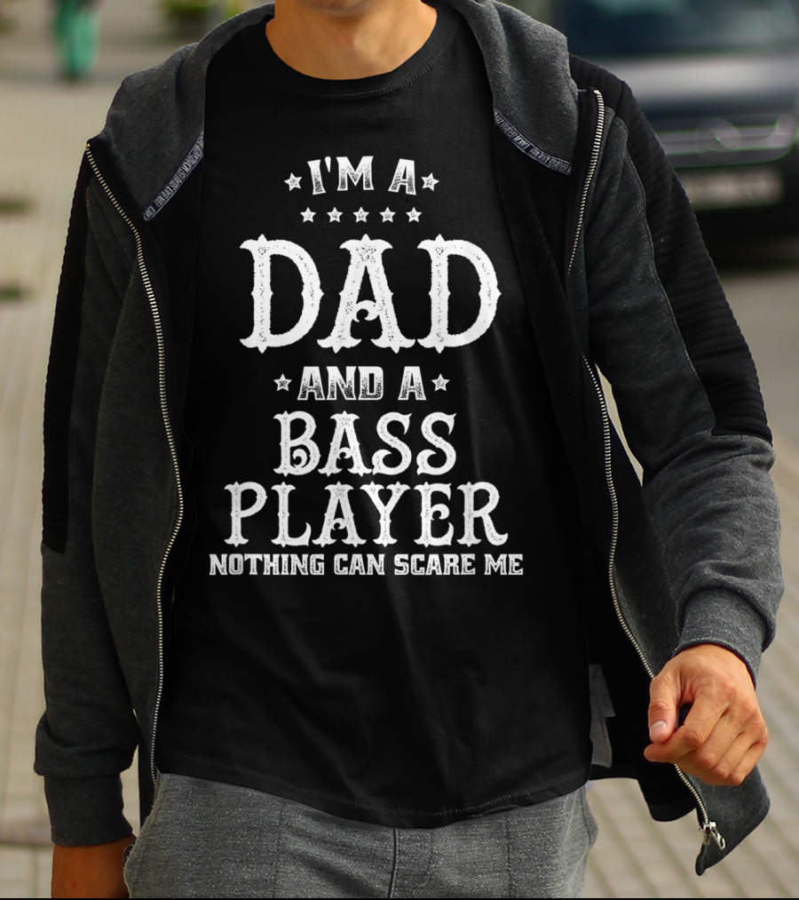 I'm A Dad And A Bass Player Nothing Can Scare Me T-Shirt