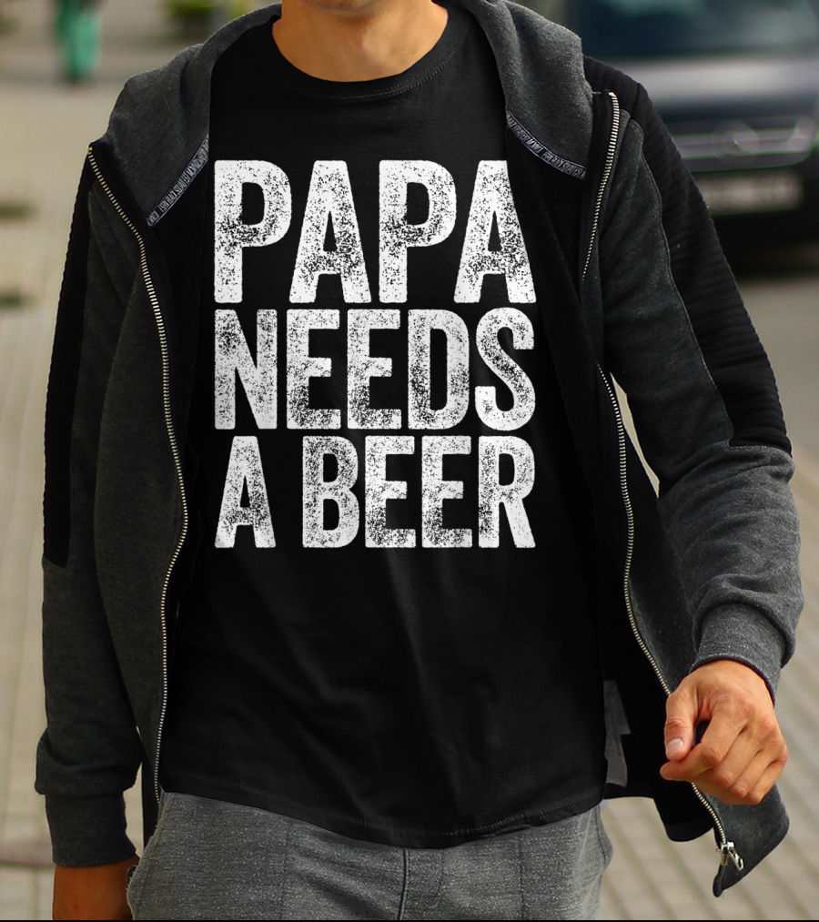 Papa Needs A Beer T-Shirt