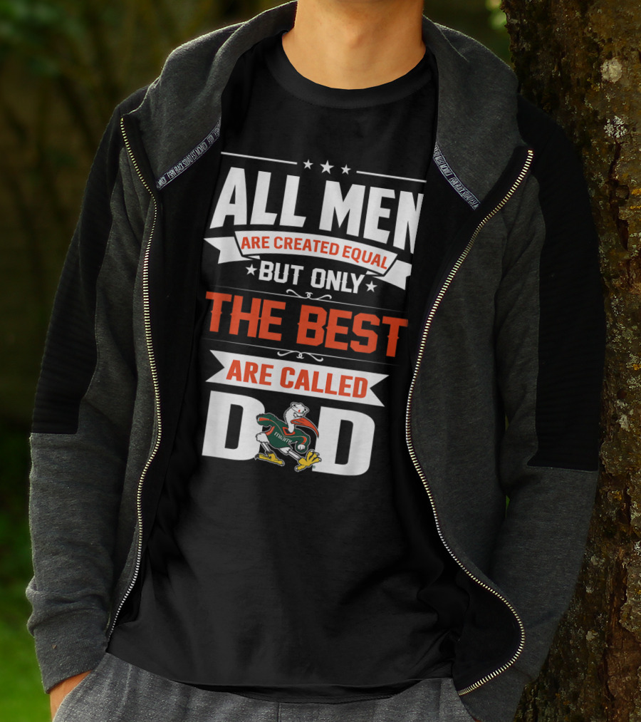All Men Are Created Equal But Only The Best Are Called Miami Hurricanes Dad T-Shirt