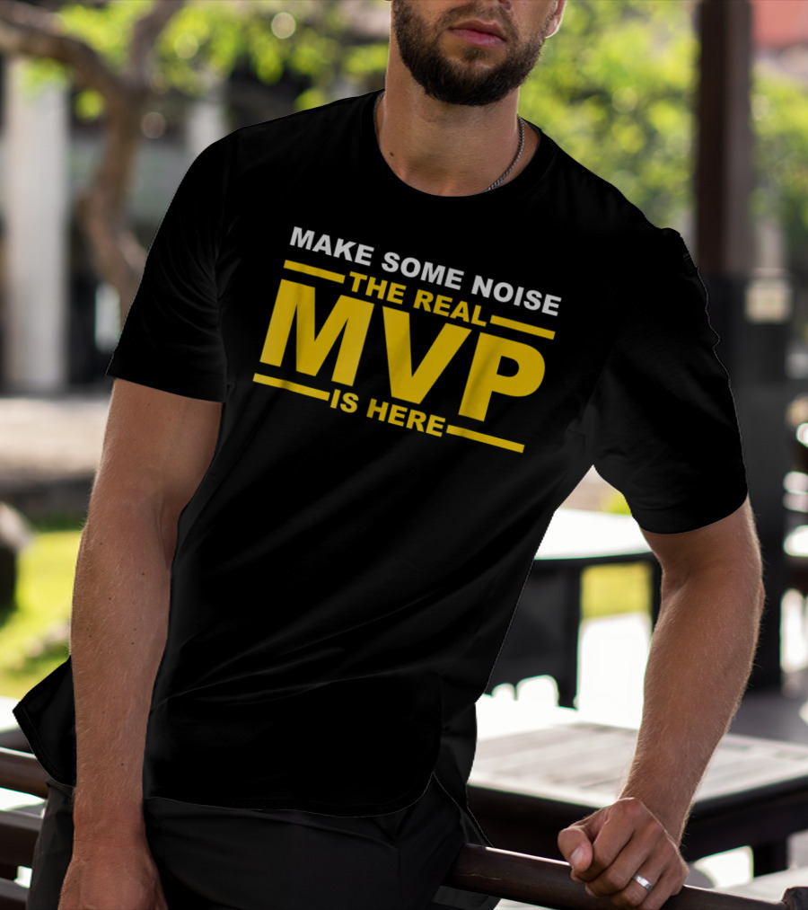 Make Some Noise The Real MVP Is Here T-Shirt