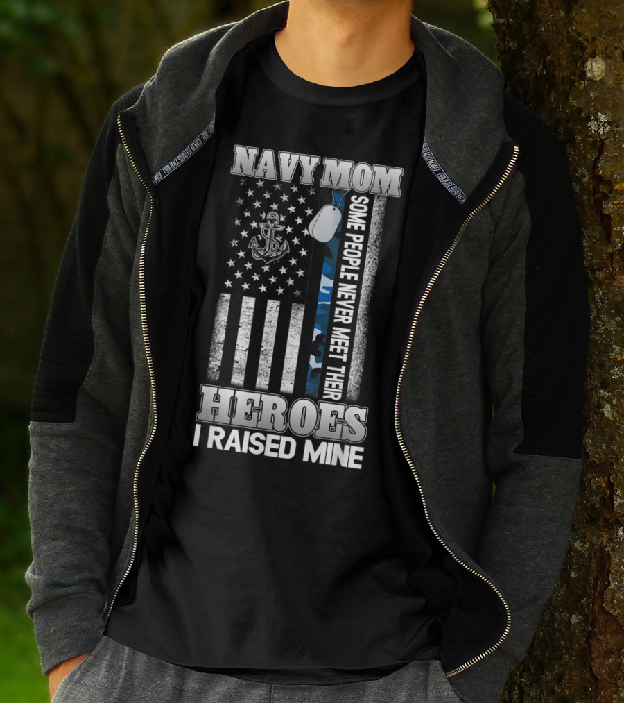 Navy Mom Some People Never Meet Their Heroes I Raised Mine T-Shirt