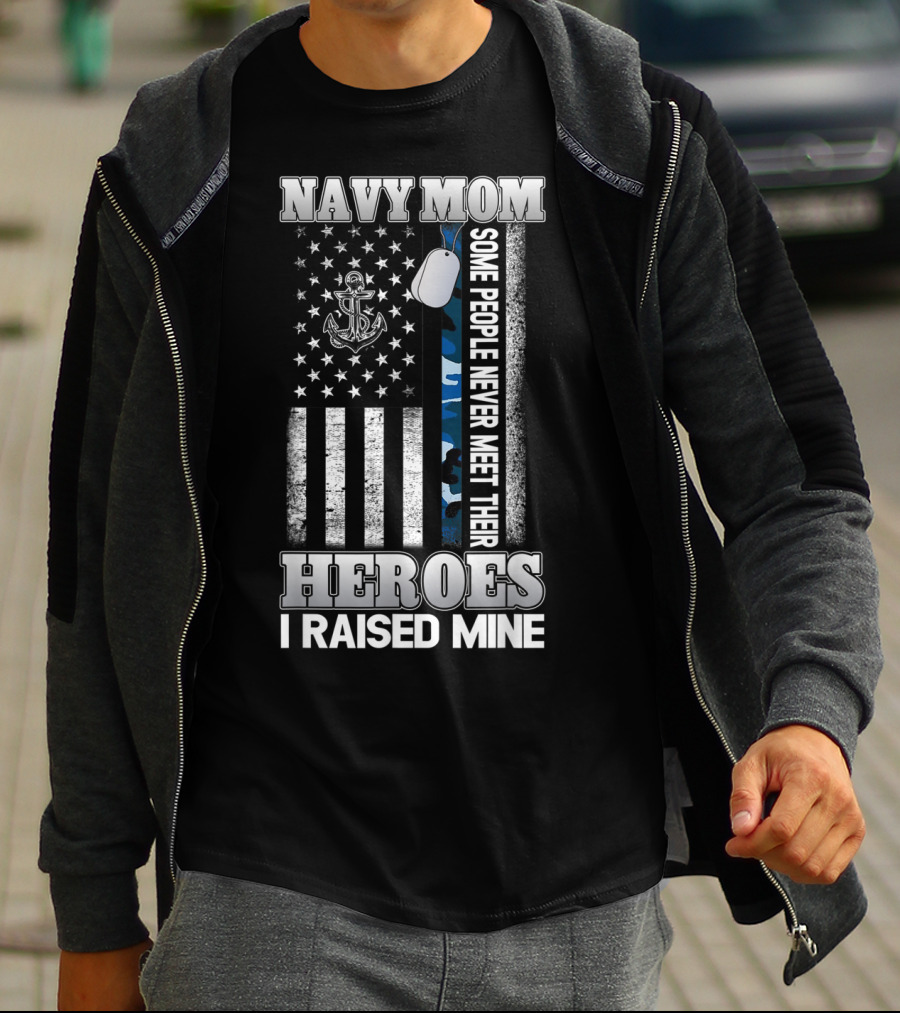 Navy Mom Some People Never Meet Their Heroes I Raised Mine T-Shirt