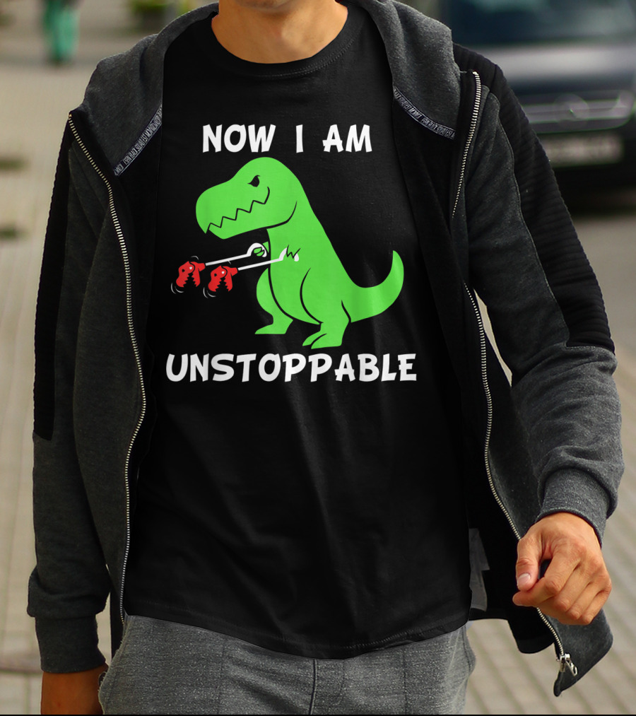 Now I Am Unstoppable T-Rex With Grabbing Claws T-Shirt