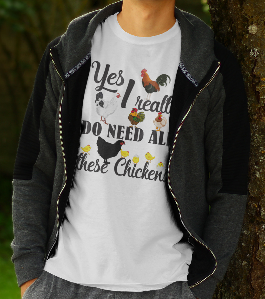 Yes I Really Do Need All These Chickens Roosters Hens And Cute Chicks T-Shirt