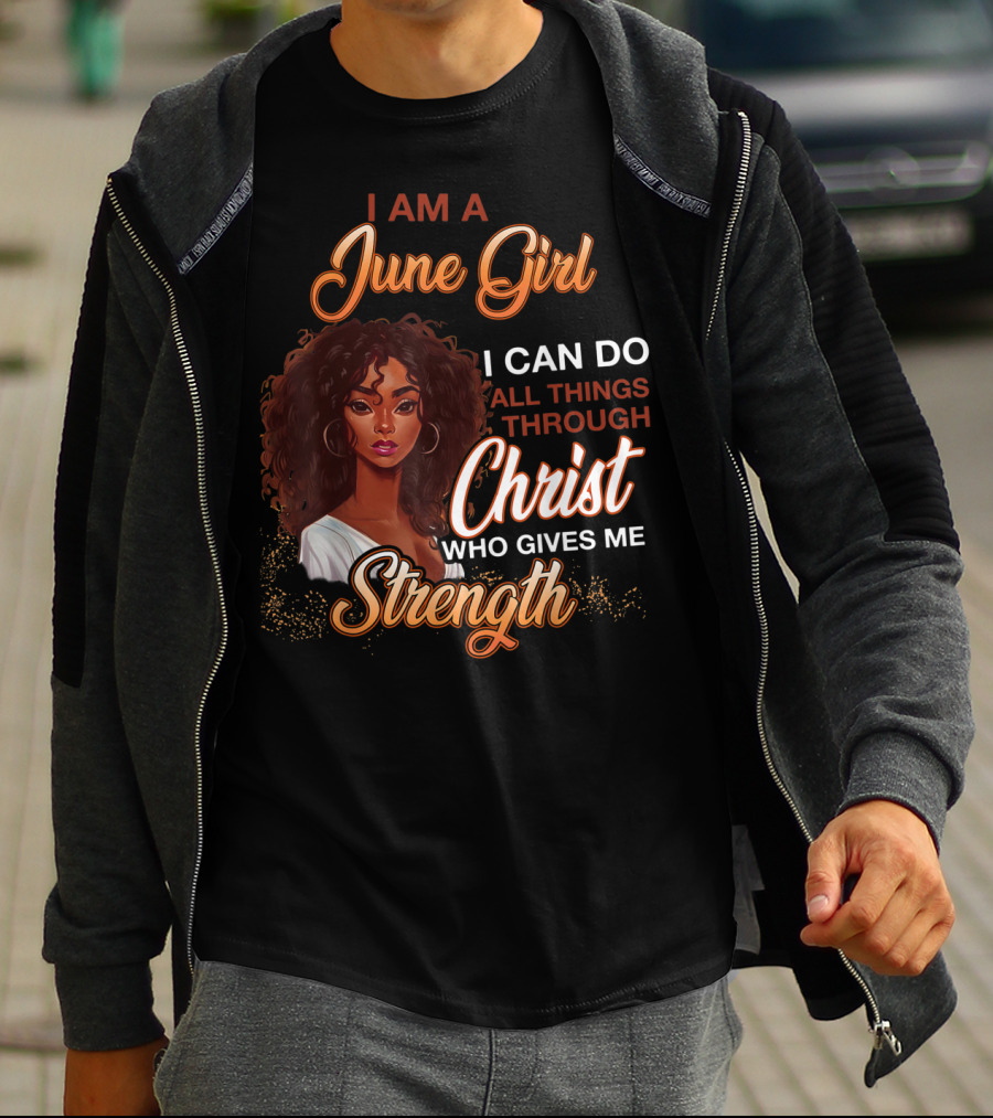 I Am A June Girl I Can Do All Things Through Christ Who Gives Me Strength T-Shirt