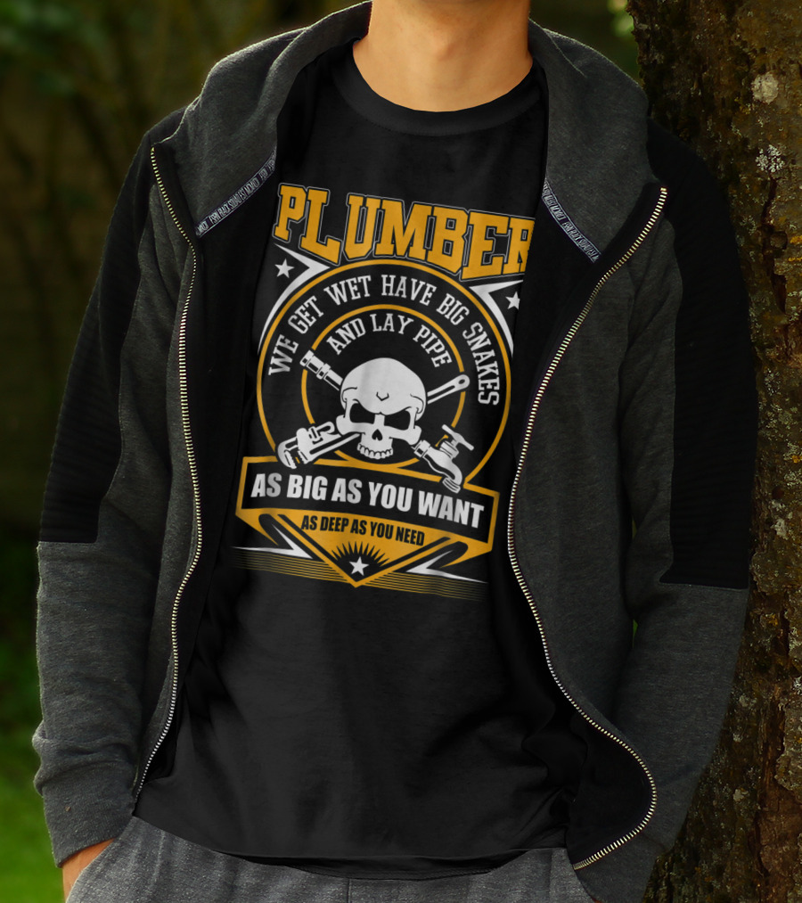 Plumber We Get Wet Have Big Snakes And Lay Pipe As Big As You Want As Deep As You Need T-Shirt