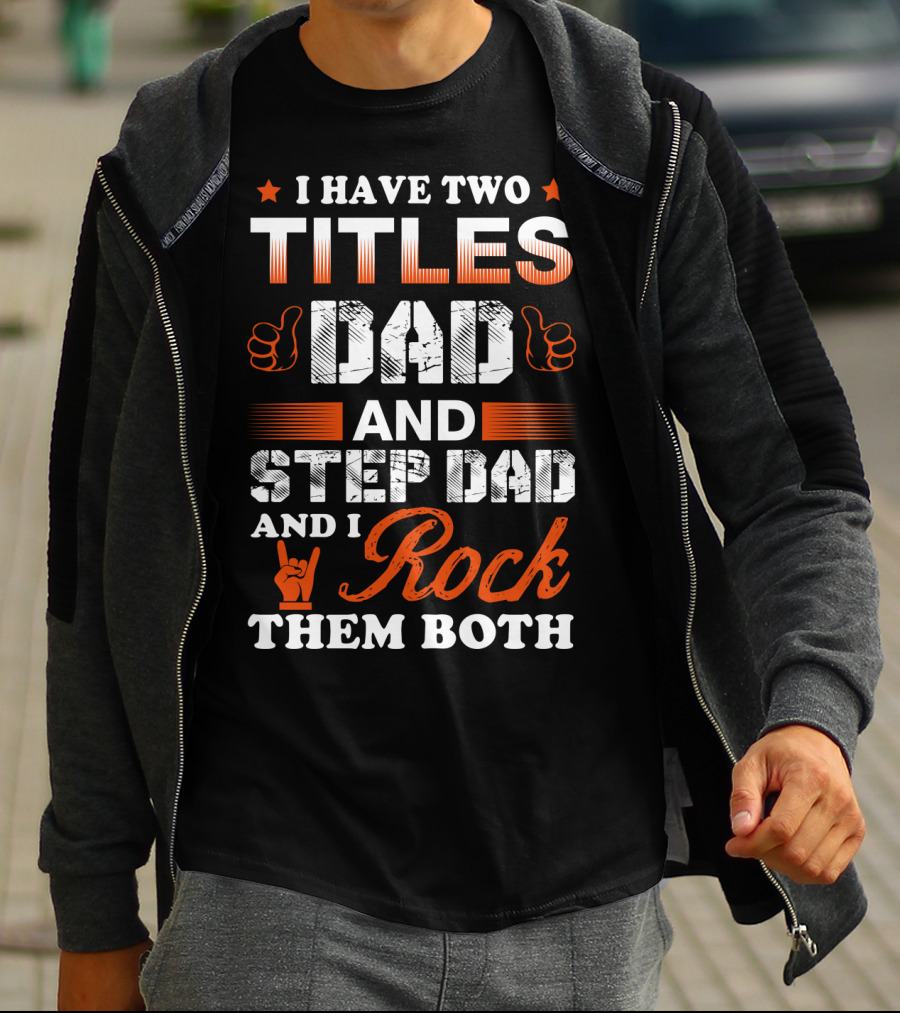I Have Two Titles Dad And Step Dad And I Rock Them Both T-Shirt