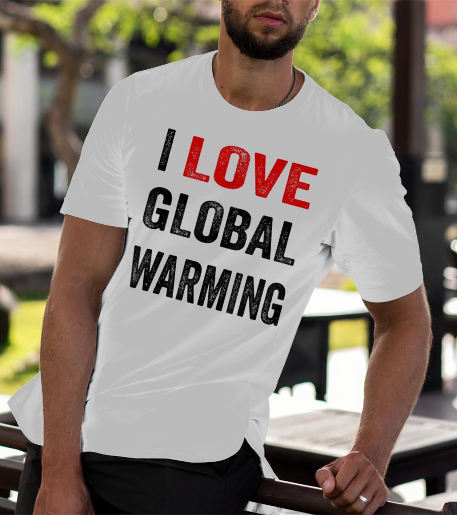I Love Global Warming Environmental T-Shirt