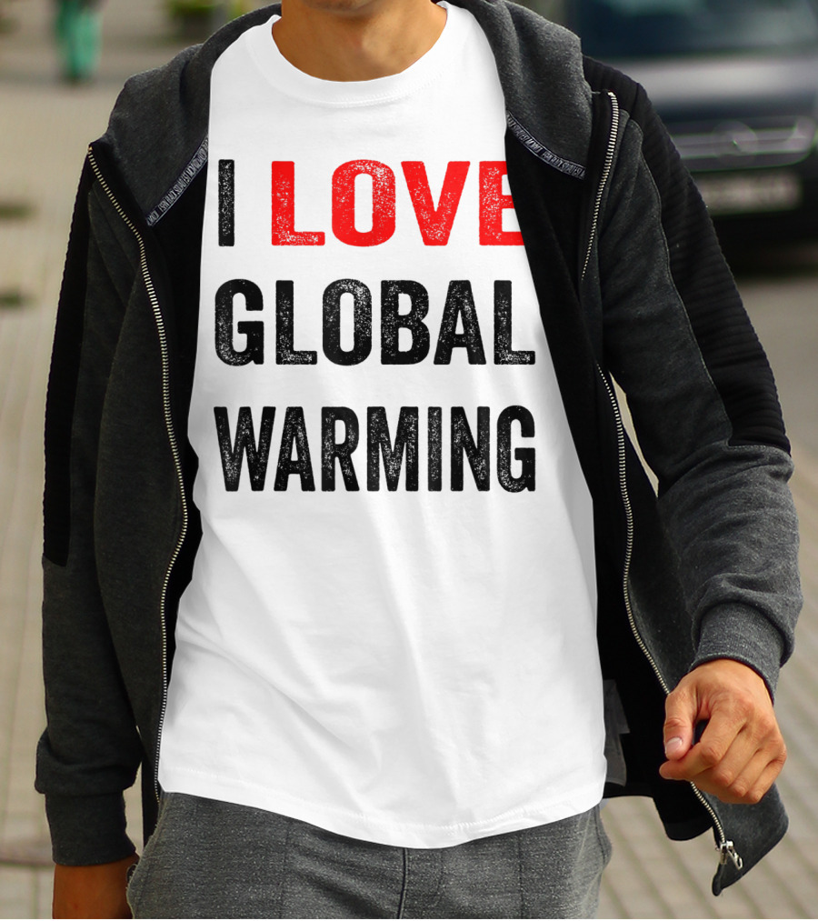 I Love Global Warming Environmental T-Shirt