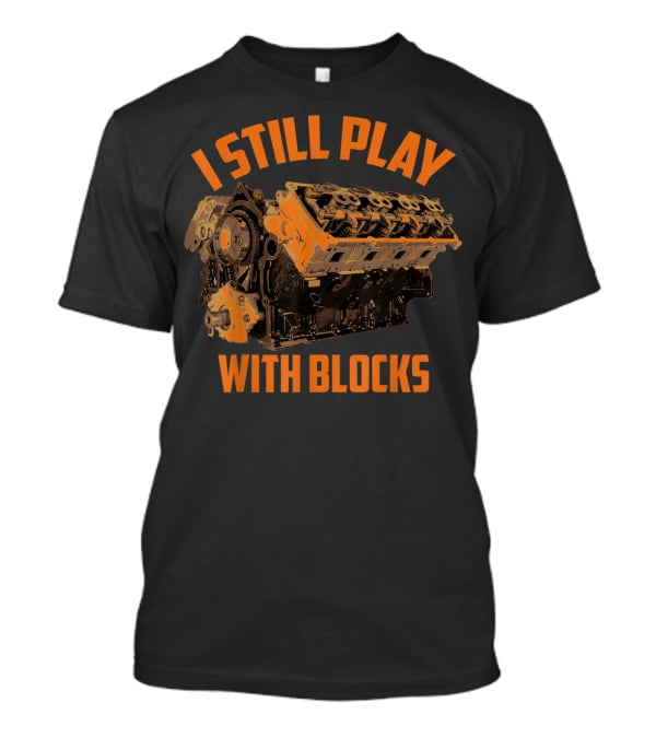 I Still Play With Blocks Engine Racing Maintenance T-Shirt