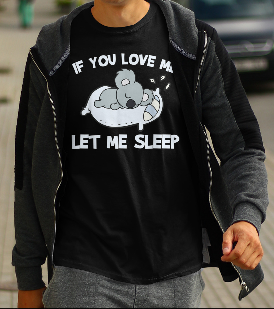 If You Love Me Let Me Sleep Koala Lovers T-Shirt