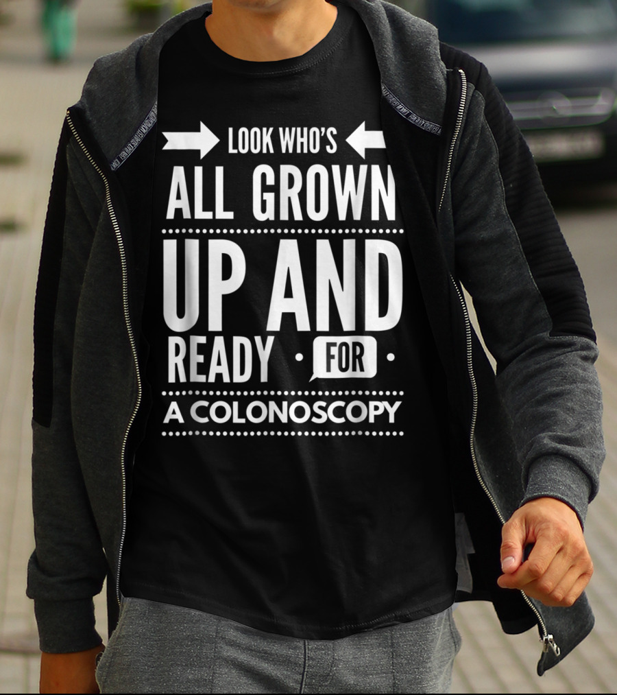 Look Who's All Grown Up And Ready For A Colonoscopy T-Shirt