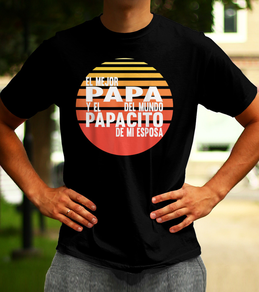 El Mejor Papa Y El Papacito De Mi Esposa Del Mundo T-Shirt