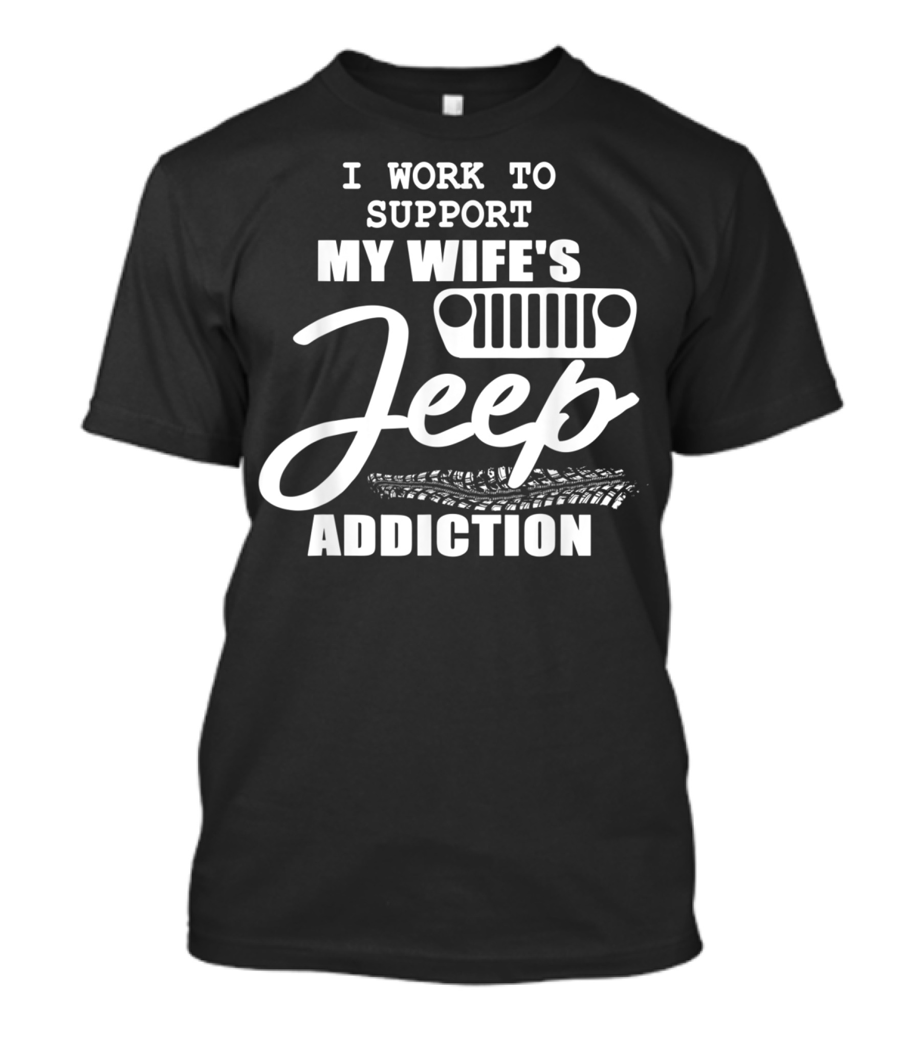I Work To Support My Wife's Jeep Addiction T-Shirt