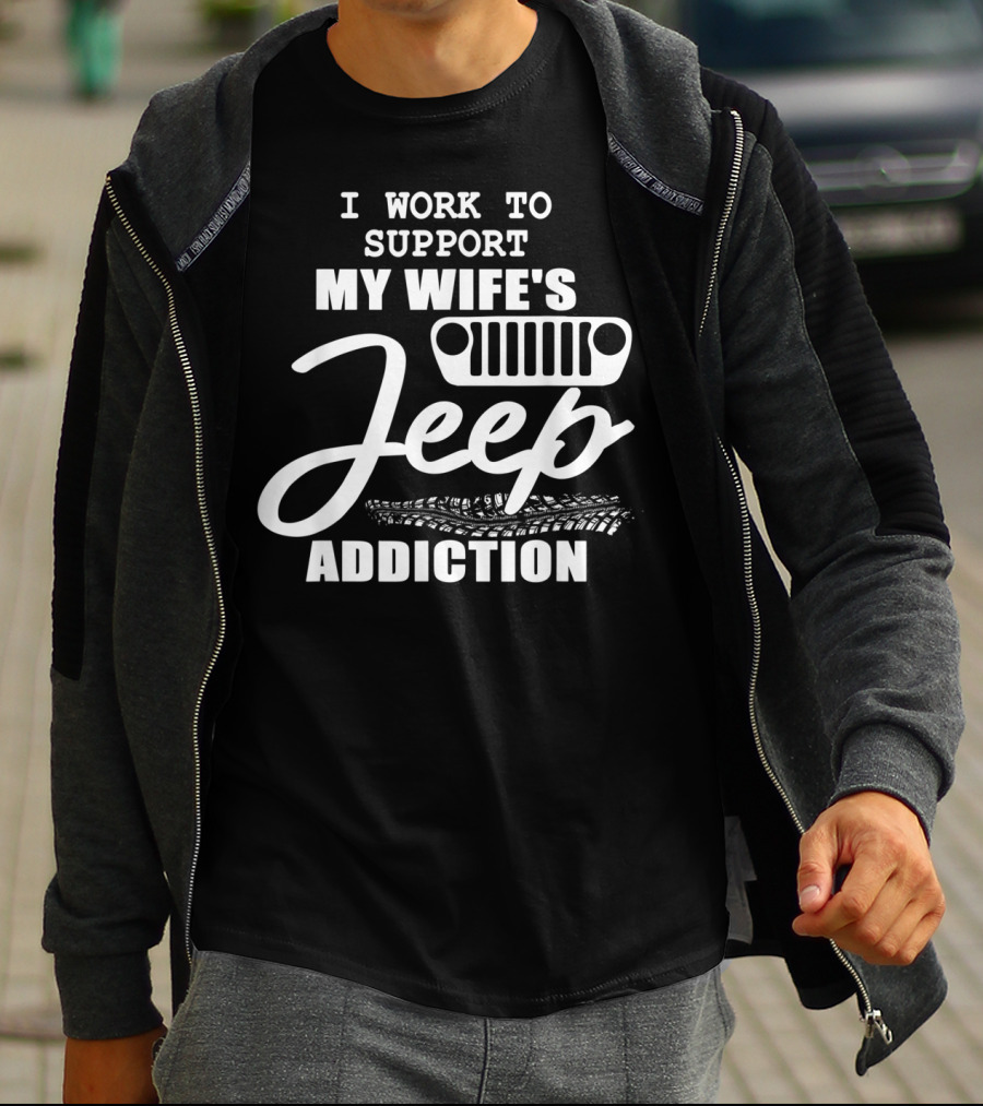 I Work To Support My Wife's Jeep Addiction T-Shirt