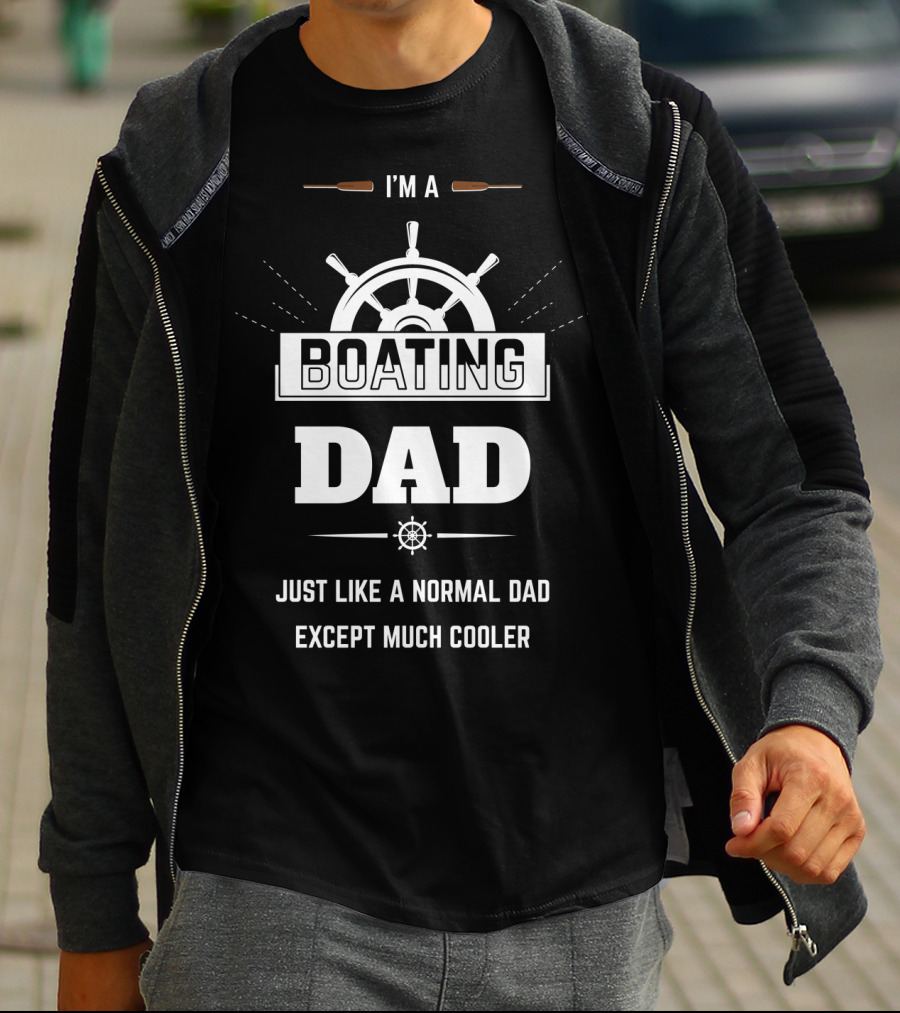 I'm A Boating Dad Just Like A Normal Dad Except Much Cooler T-Shirt