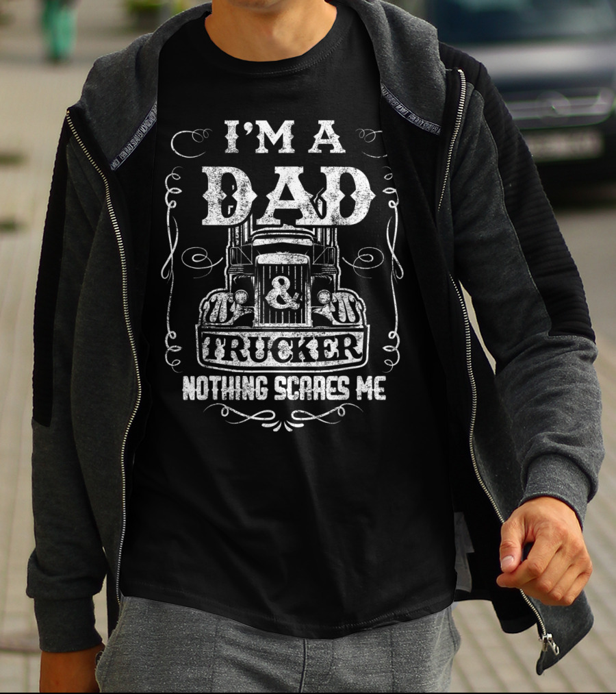 I'm A Dad And Trucker Nothing Scares Me T-Shirt