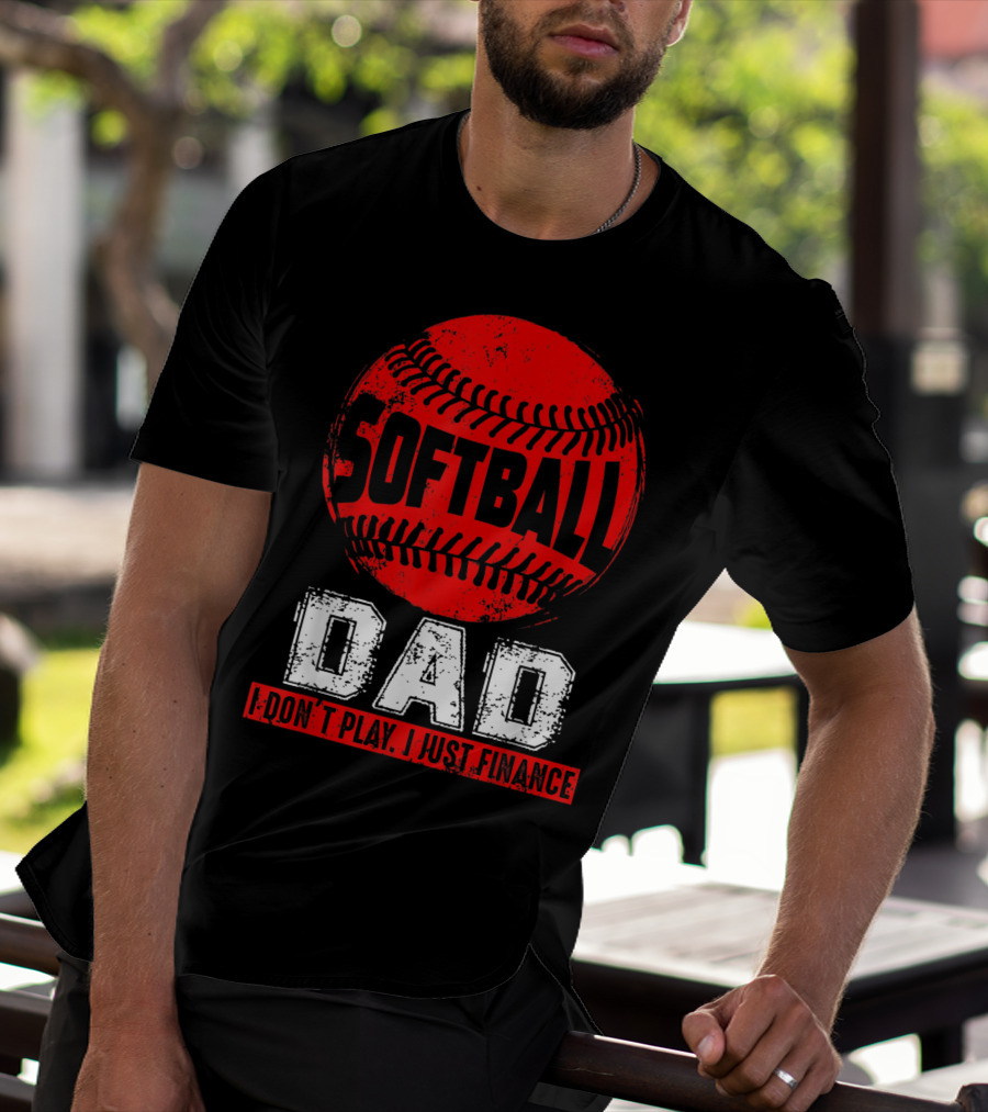 Softball Dad I Don't Play I Just Finance T-Shirt