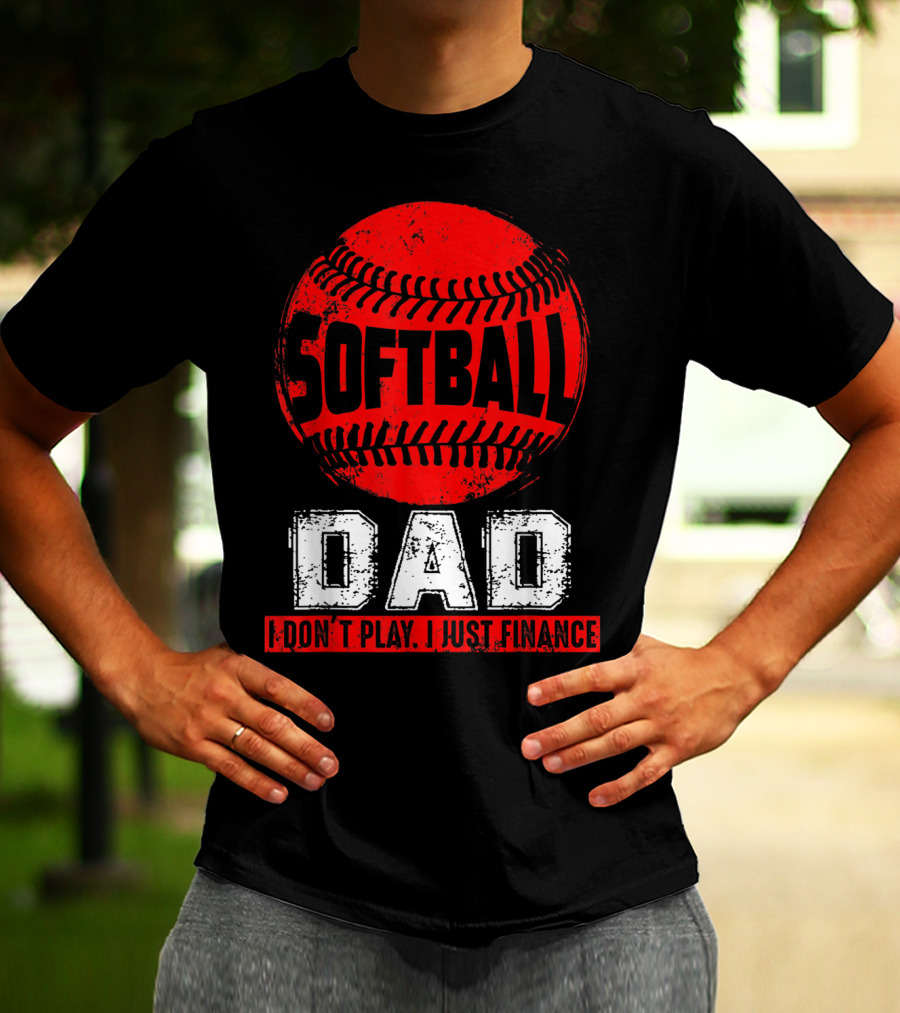 Softball Dad I Don't Play I Just Finance T-Shirt