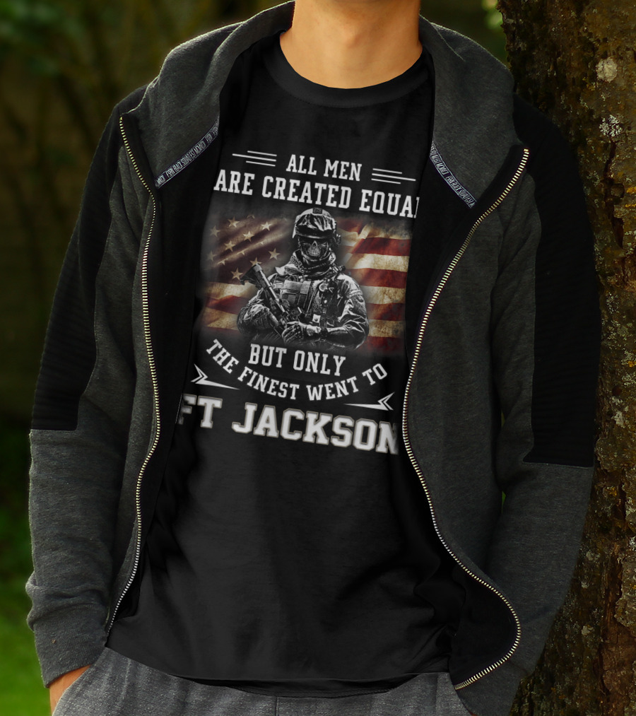 All Men Are Created Equal But Only The Finest Went To Ft Jackson T-Shirt