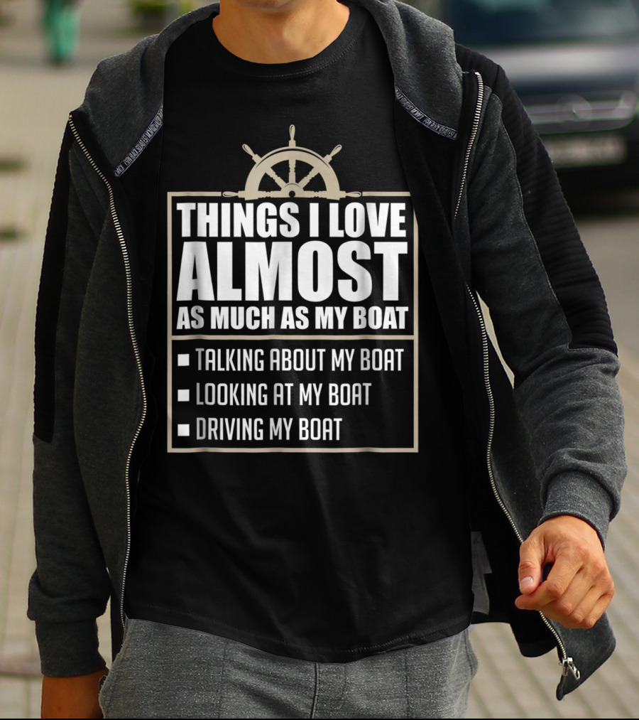 Things I Love Almost As Much As My Boat Talking Looking Driving T-Shirt