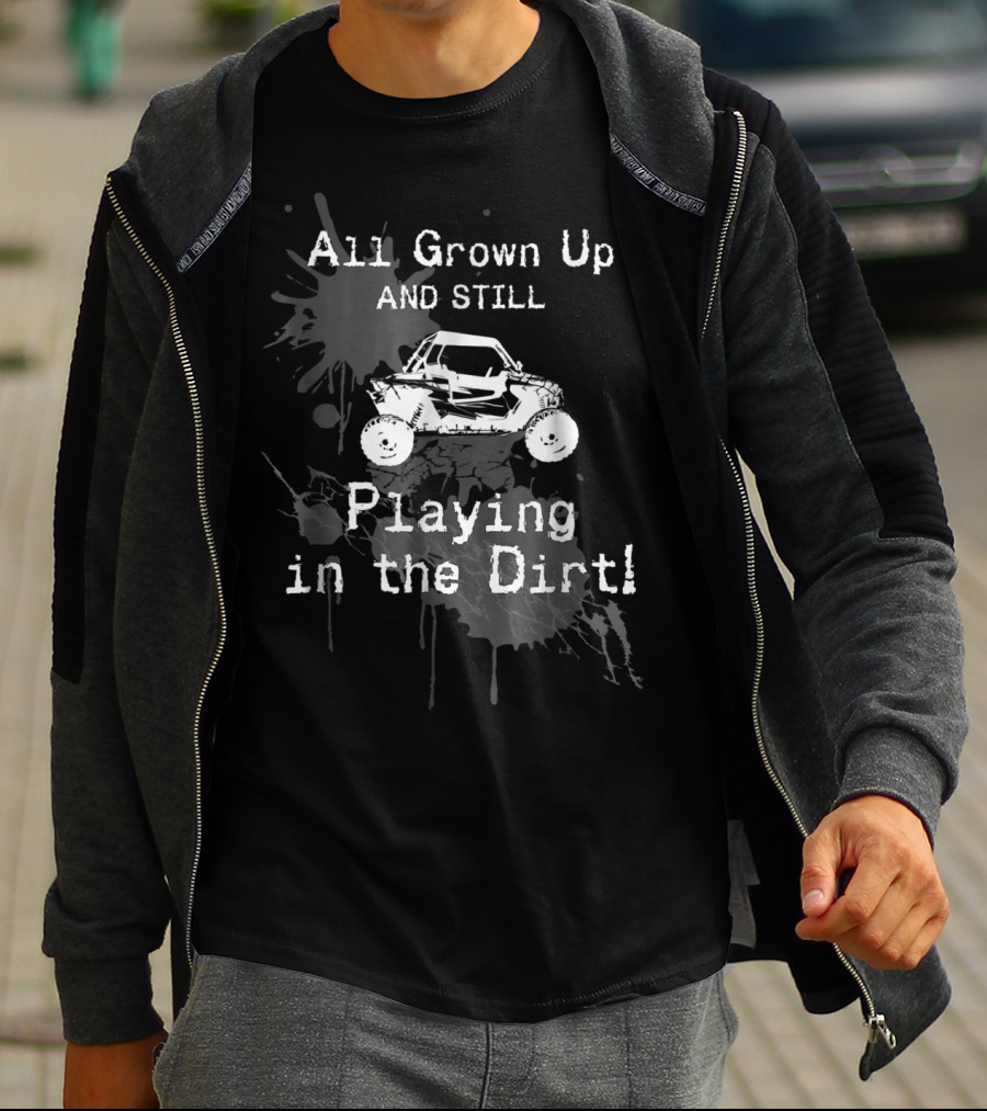 All Grown Up And Still Playing In The Dirt UTV SxS 4x4 T-Shirt