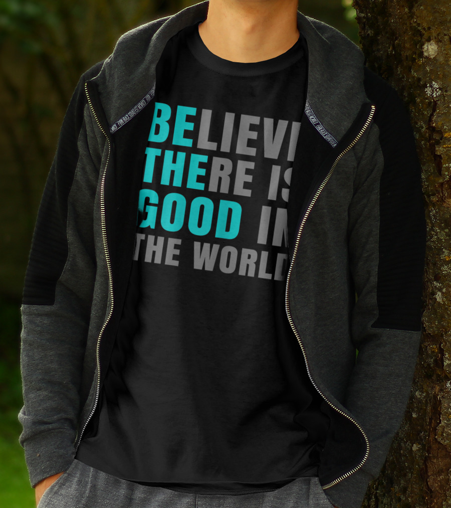 Believe There Is Good In The World Be The Good T-Shirt