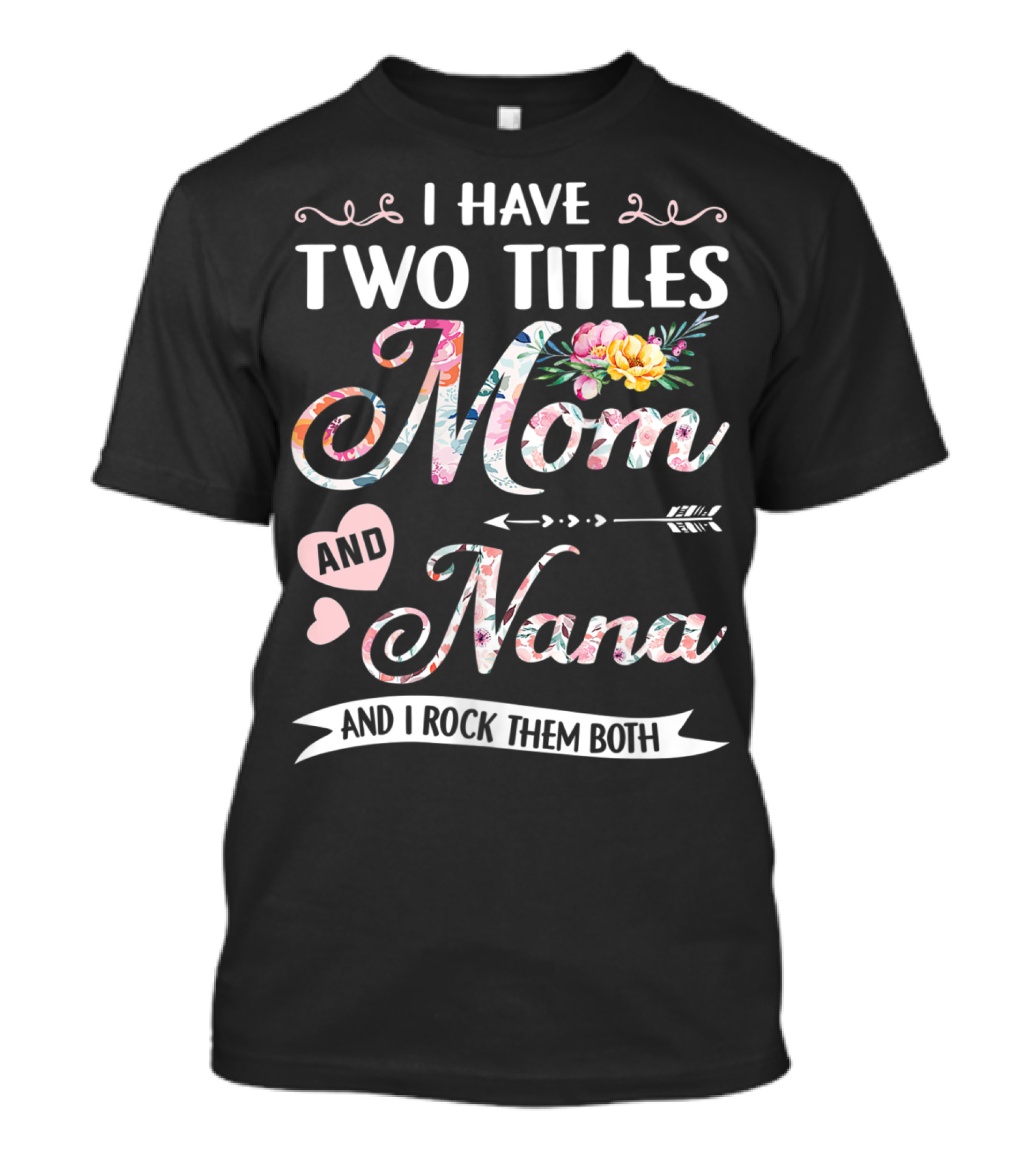I Have Two Titles Mom And Nana Floral And I Rock Them Both T-Shirt