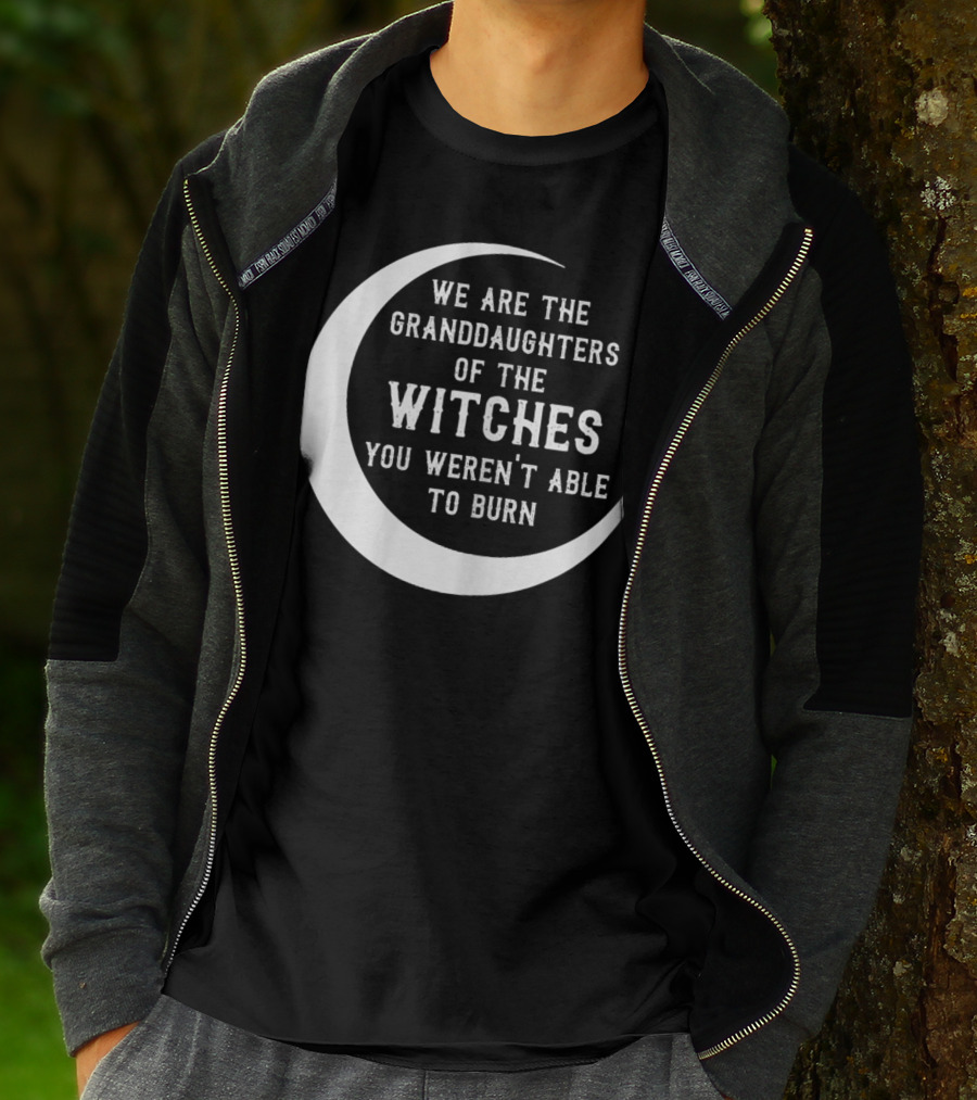 We Are The Granddaughters Of The Witches You Weren't Able To Burn Crescent Moon T-Shirt