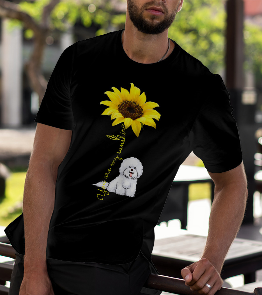 You Are My Sunshine Sunflower Bichon Frise You Are My Sunshine T-Shirt