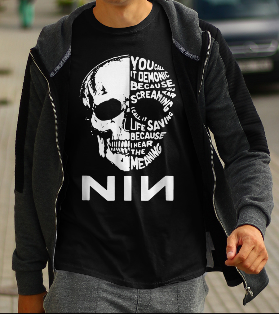 You Call It Demonic Because You Hear The Screaming I Call It Life Saving Because I Hear The Meaning NIN T-Shirt