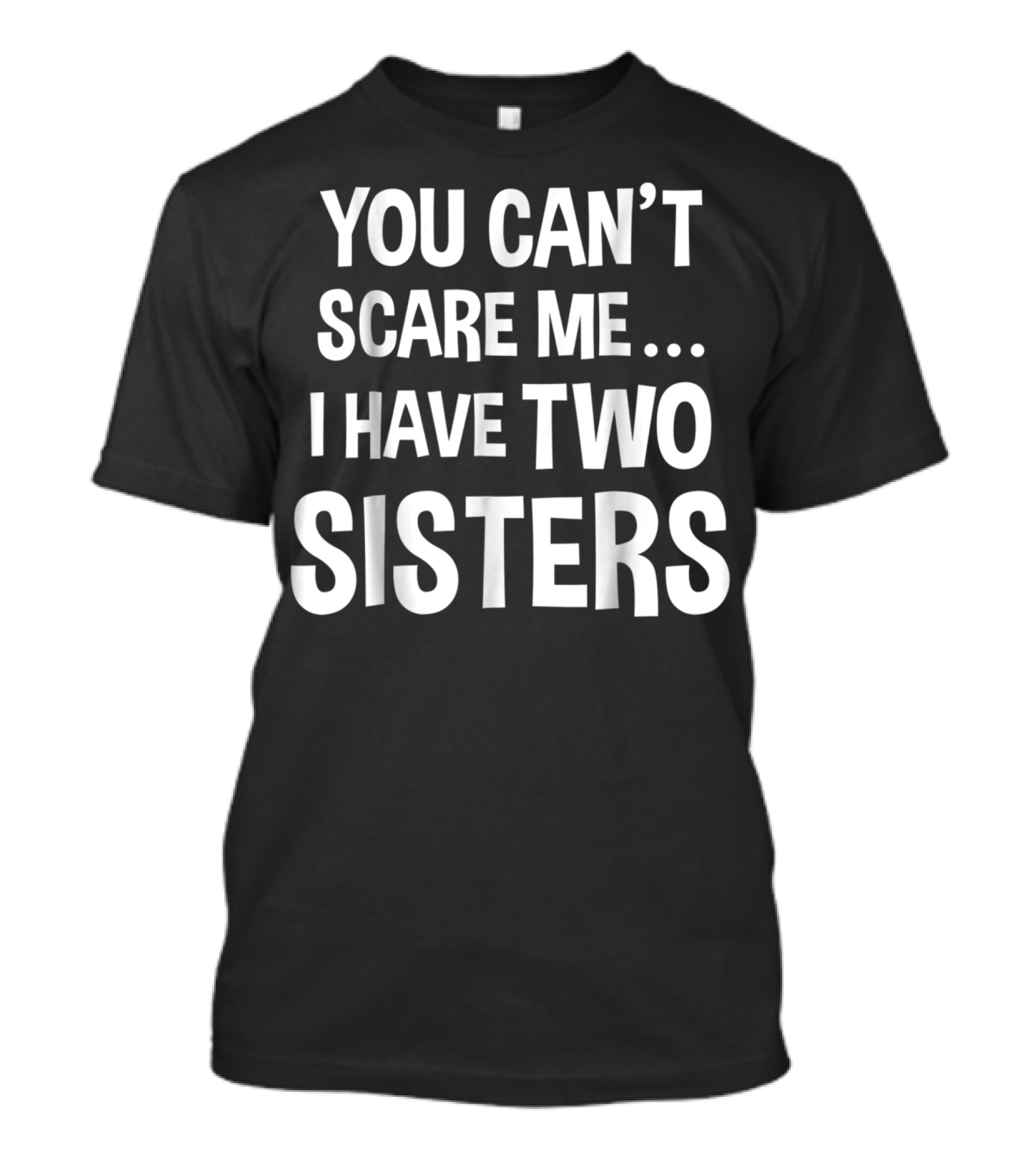 You Can't Scare Me I Have Two Sisters T-Shirt