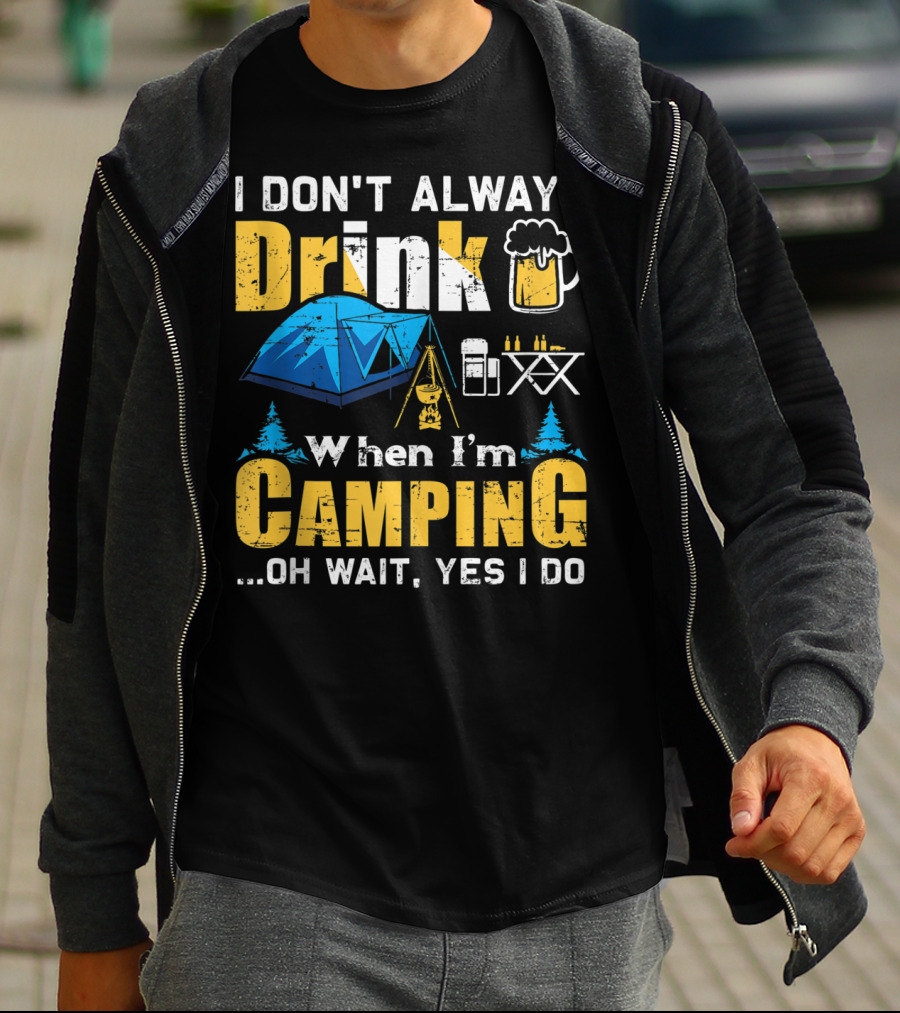 I Don't Always Drink When I'm Camping Oh Wait Yes I Do Camping Tent Beer Mug Trees Camping Gear T-Shirt
