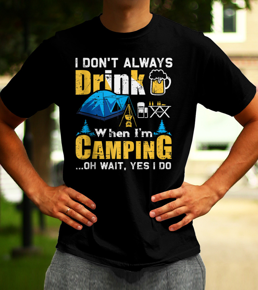 I Don't Always Drink When I'm Camping Oh Wait Yes I Do Camping Tent Beer Mug Trees Camping Gear T-Shirt