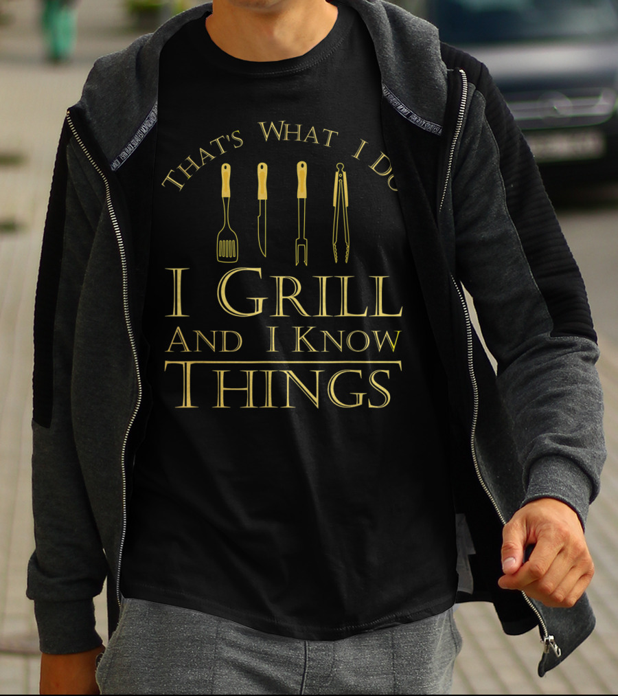 I Drink And I Grill And I Know Things That's What I Do BBQ T-Shirt