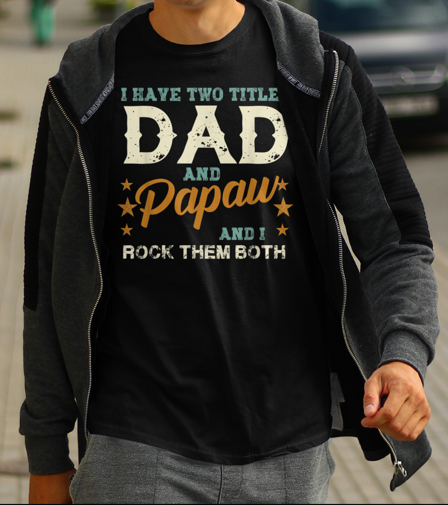I Have Two Titles Dad And Papaw And I Rock Them Both T-Shirt