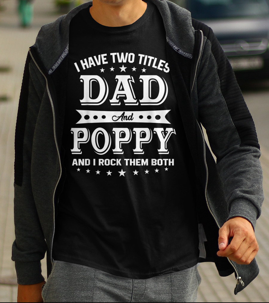 I Have Two Titles Dad And Poppy And I Rock Them Both T-Shirt