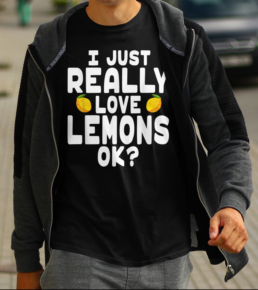 I Just Really Love Lemons Ok? Cute Lemon T-Shirt