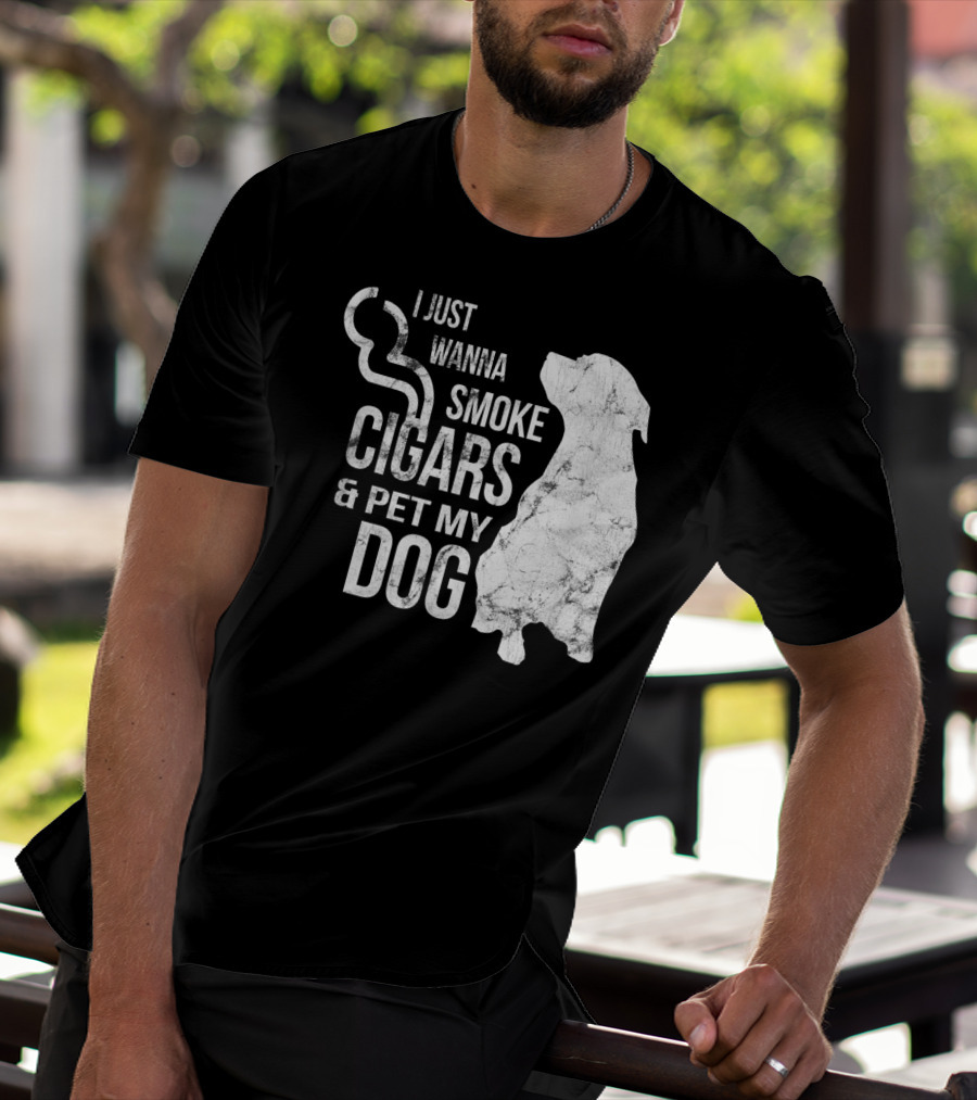 I Just Wanna Smoke Cigars And Pet My Dog T-Shirt
