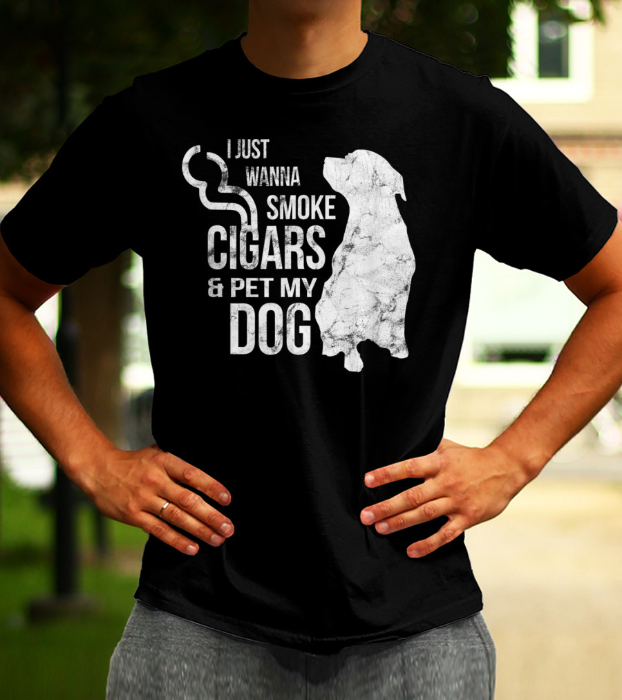 I Just Wanna Smoke Cigars And Pet My Dog T-Shirt