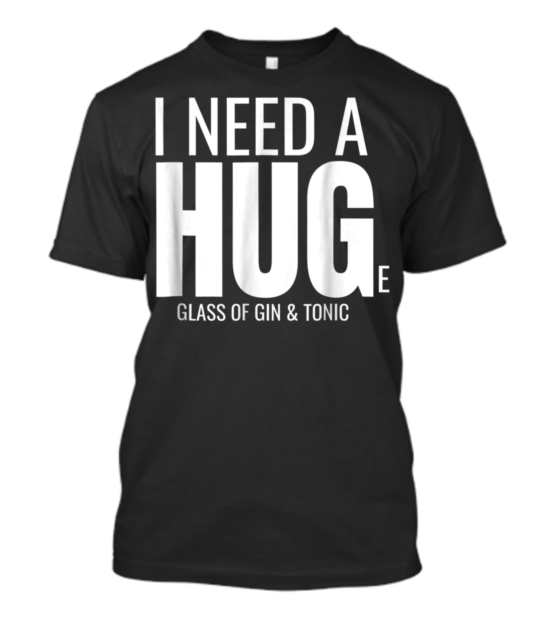 I Need A Huge Glass Of Gin And Tonic Hug Sarcastic T-Shirt