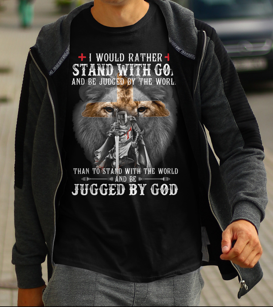 I Would Rather Stand With God Be Judged By World Lion Cross Knight Iconic Symbols T-Shirt