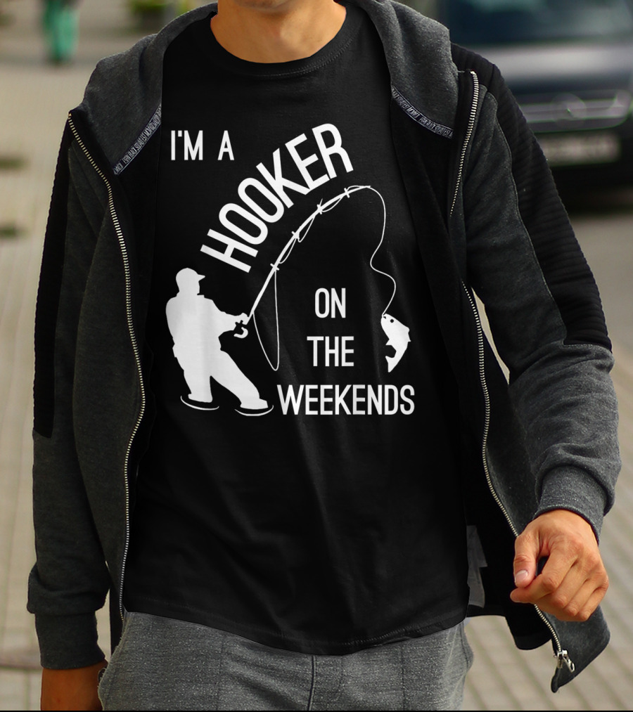 I'm A Hooker On The Weekends Fishing Fisherman T-Shirt