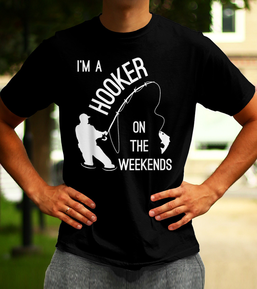 I'm A Hooker On The Weekends Fishing Fisherman T-Shirt