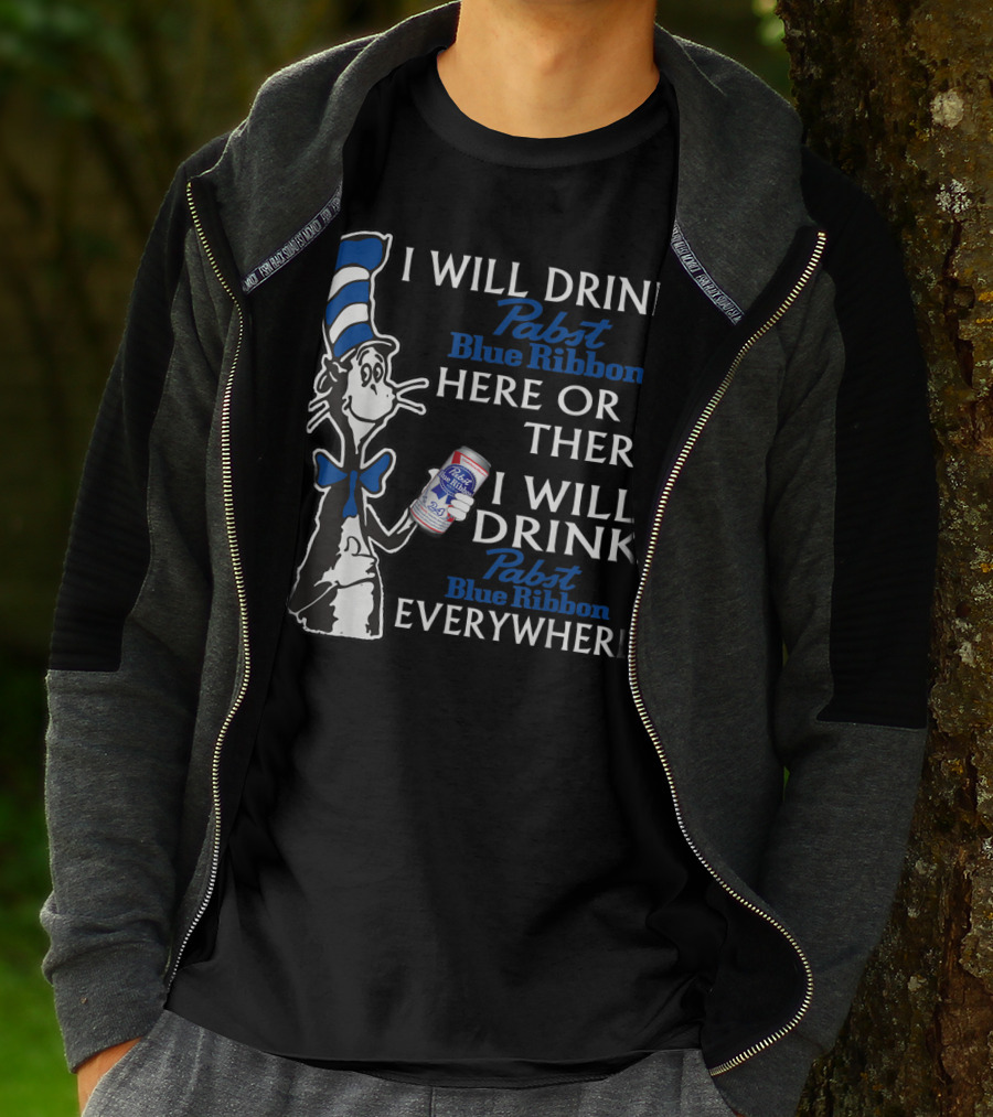 I Will Drink Pabst Blue Ribbon Here Or There I Will Drink Pabst Blue Ribbon Everywhere T-Shirt