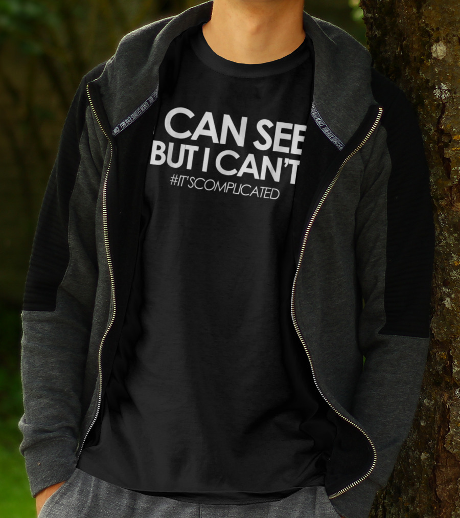 I CAN SEE, BUT I CAN'T #IT'SCOMPLICATED The Blind Life Low Vision Blind T-Shirt